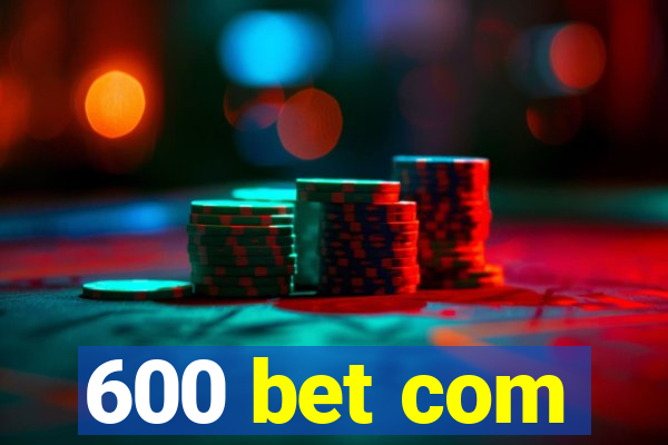 600 bet com